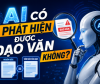 VNU-LIC tăng cường năng lực số dành cho sinh viên ĐHQGHN: AI CÓ PHÁT HIỆN ĐƯỢC ĐẠO VĂN KHÔNG?